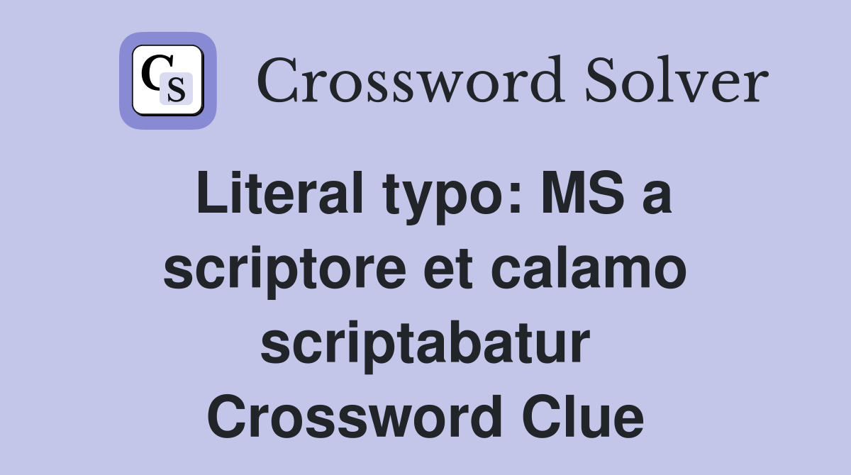Literal typo: MS a scriptore et calamo scriptabatur Crossword Clue