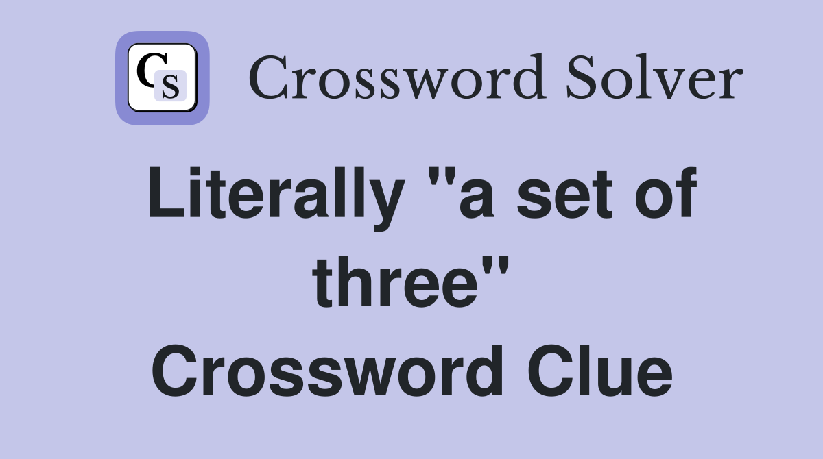 Literally "a set of three" Crossword Clue
