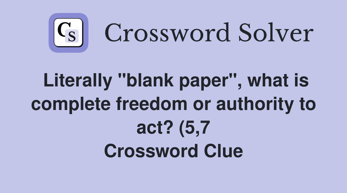 Literally quot blank paper quot what is complete freedom or authority to act Literally quot blank paper quot what is complete freedom or authority to act