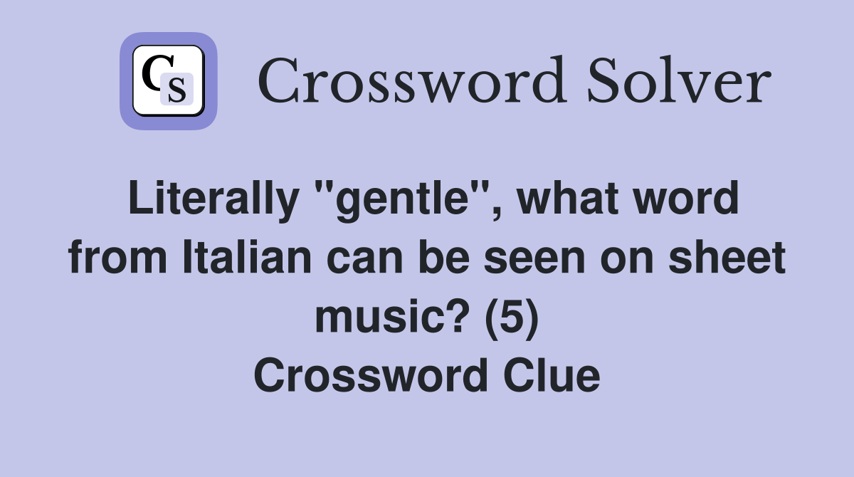 Literally "gentle", what word from Italian can be seen on sheet music? (5) Crossword Clue