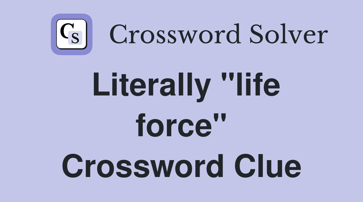 Literally "life force" Crossword Clue