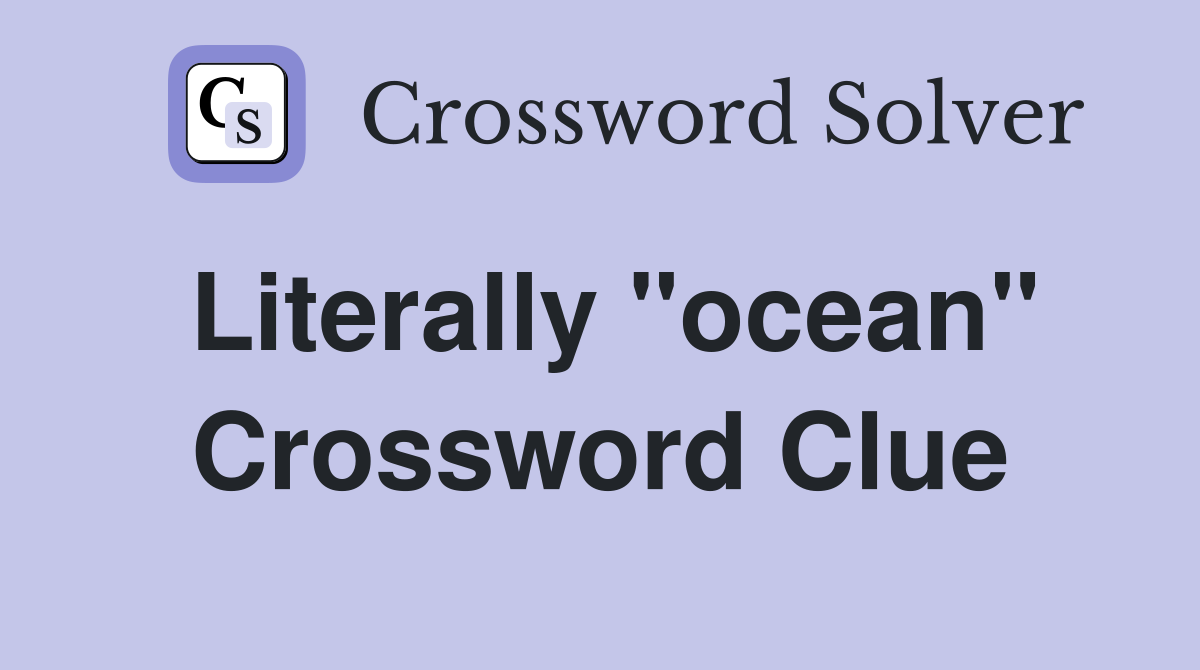 Literally "ocean" Crossword Clue