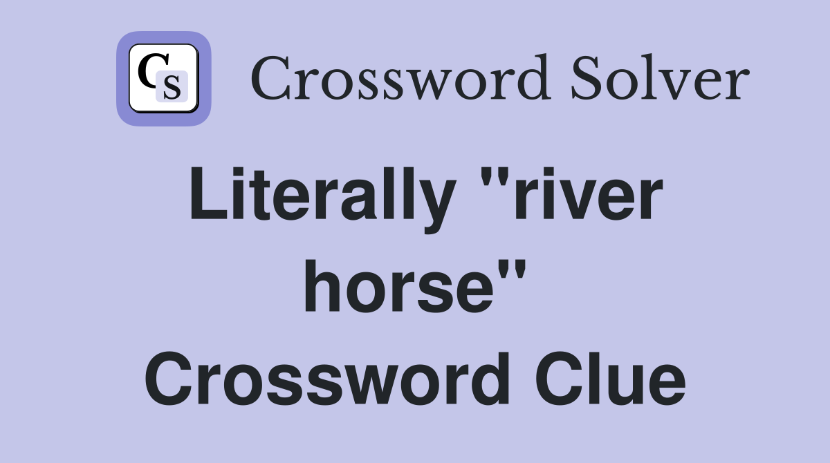 Literally "river horse" Crossword Clue
