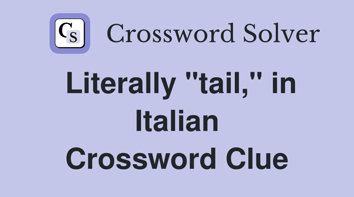 Literally "tail," in Italian Crossword Clue