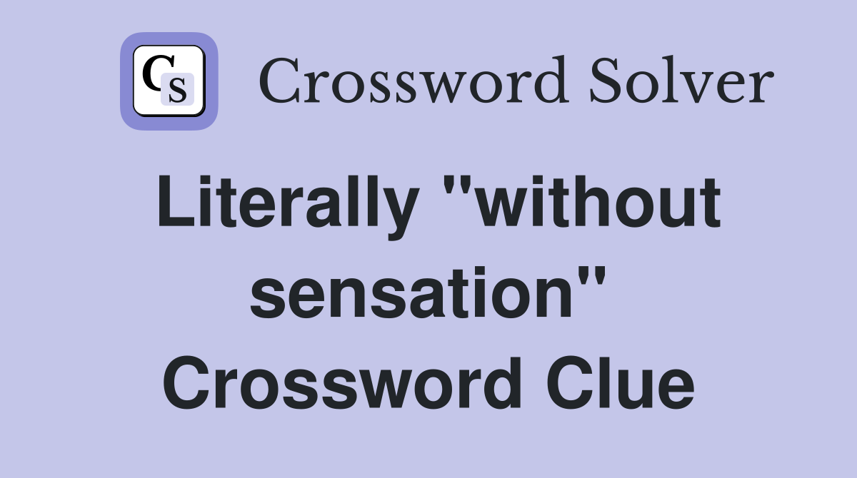 Literally "without sensation" Crossword Clue
