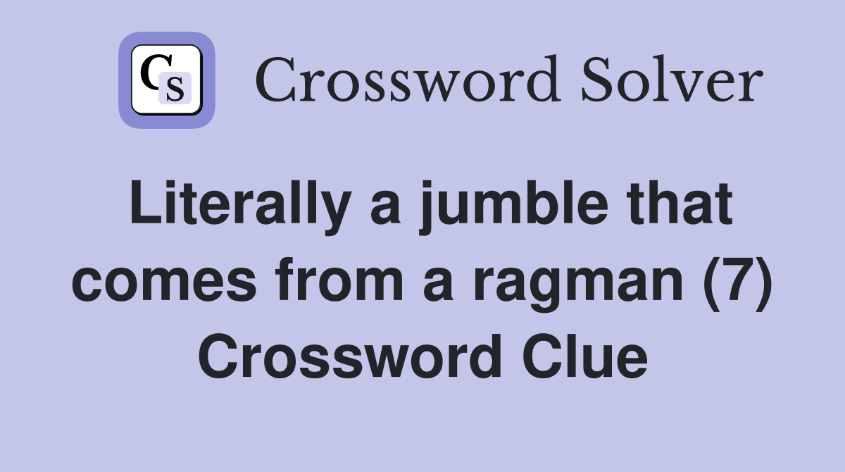 Literally a jumble that comes from a ragman (7) Crossword Clue