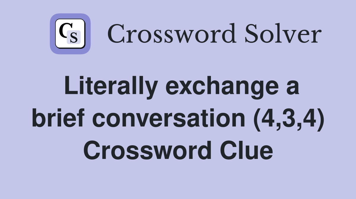 Literally exchange a brief conversation (4,3,4) Crossword Clue