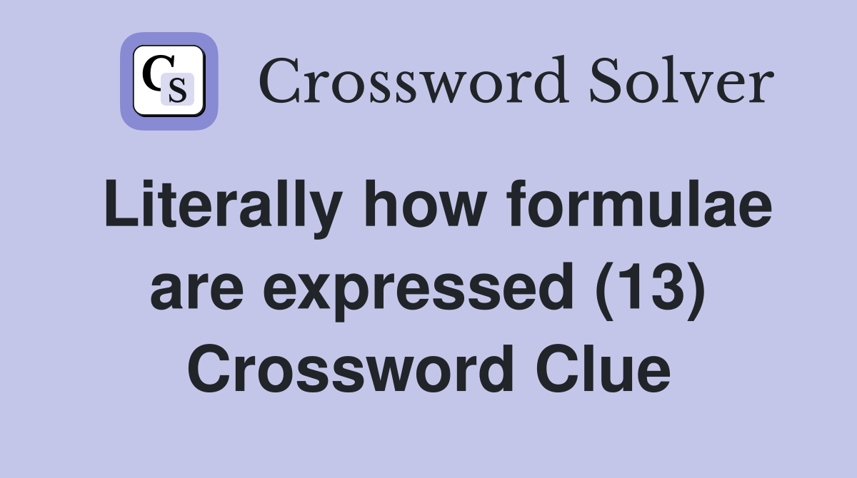 Literally how formulae are expressed (13) Crossword Clue