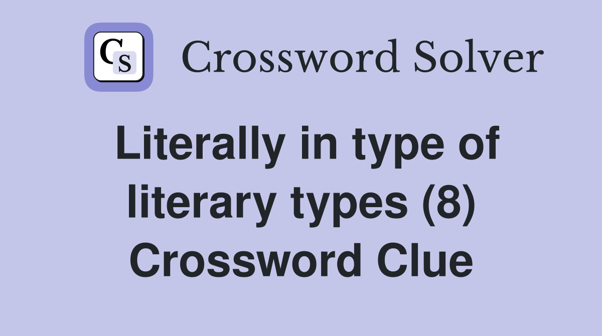 Literally in type of literary types (8) Crossword Clue
