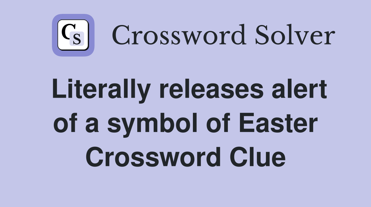 Literally releases alert of a symbol of Easter Crossword Clue
