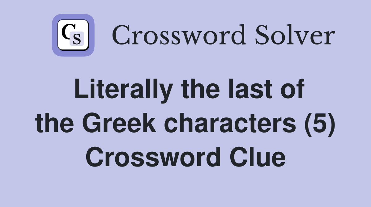 Literally the last of the Greek characters (5) Crossword Clue