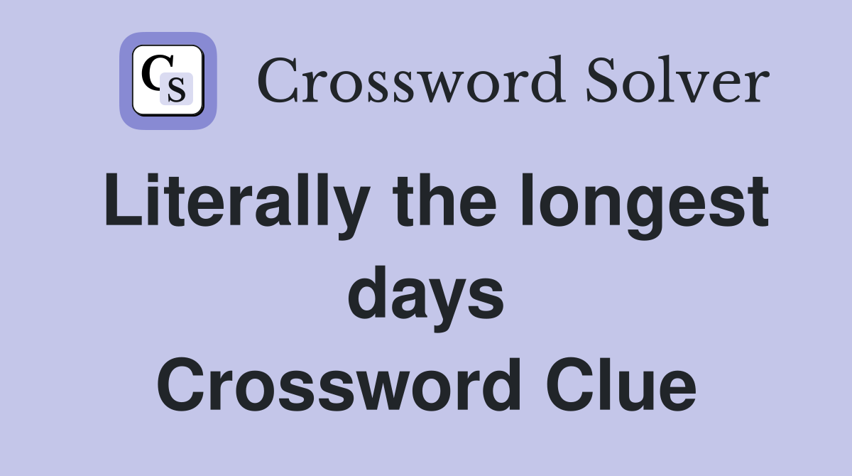 Literally the longest days Crossword Clue