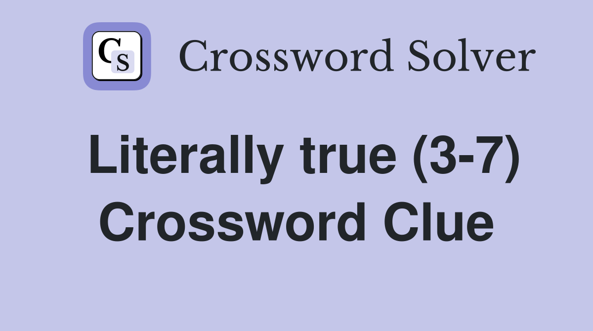 Literally true (3-7) Crossword Clue