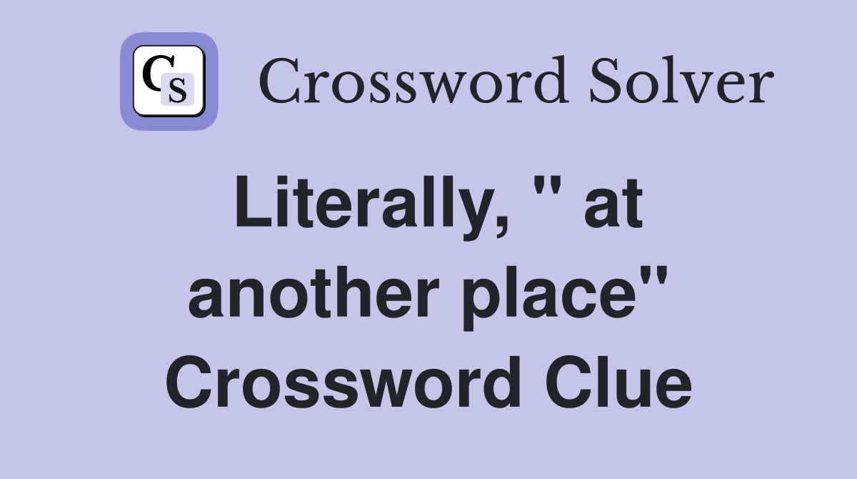 Literally, " at another place" Crossword Clue
