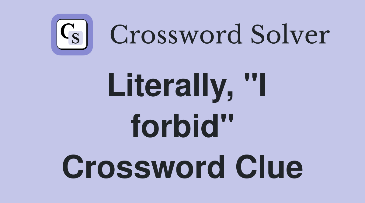 Literally, "I forbid" Crossword Clue