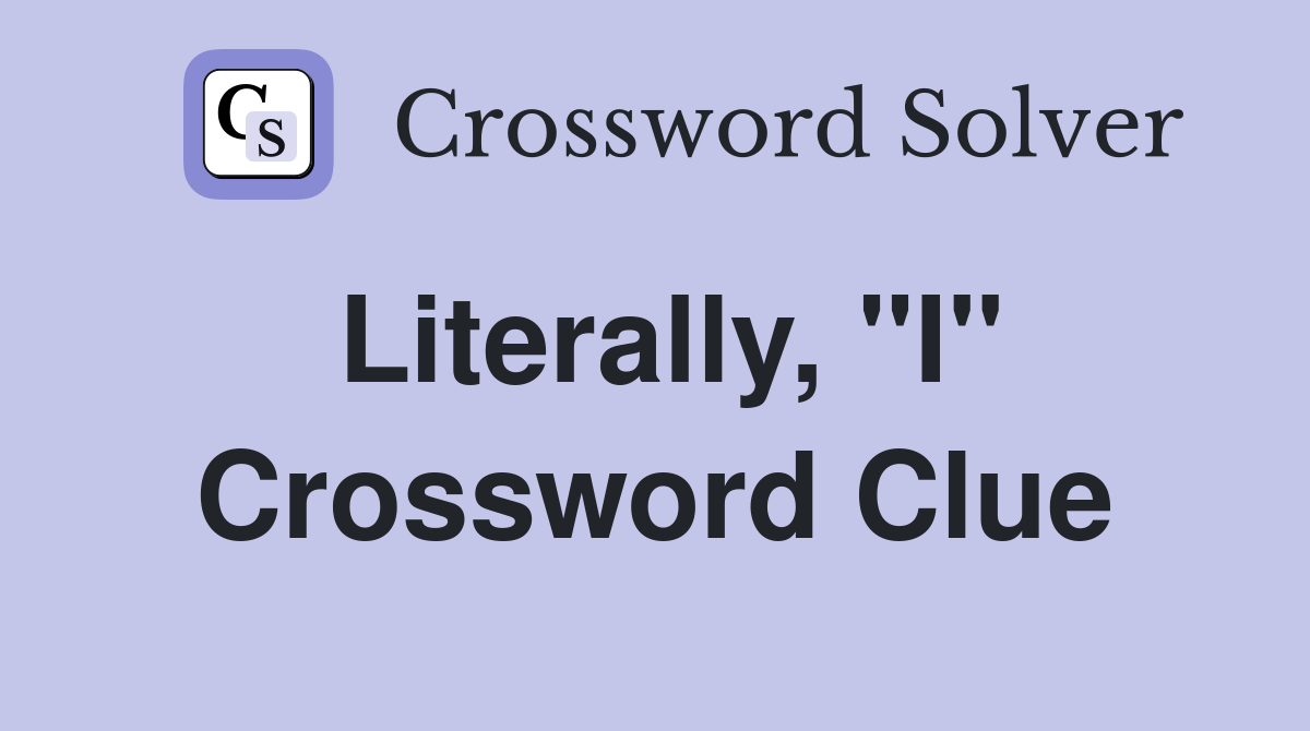Literally, "I" Crossword Clue