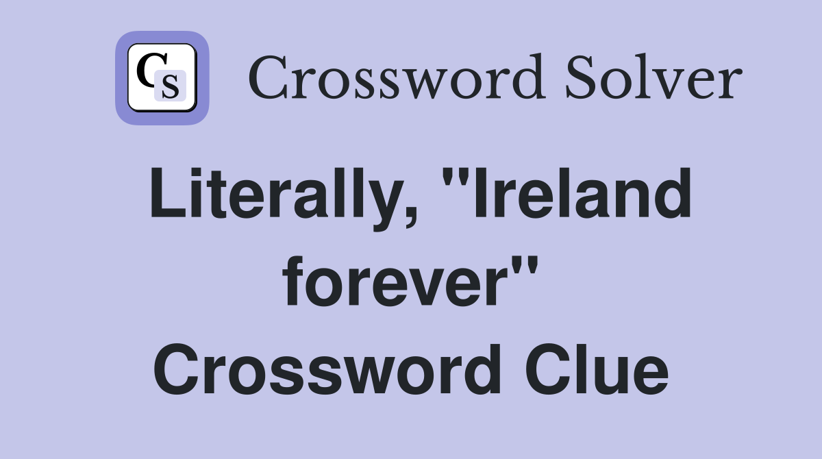Literally, "Ireland forever" Crossword Clue