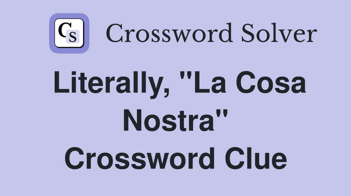 Literally, "La Cosa Nostra" Crossword Clue