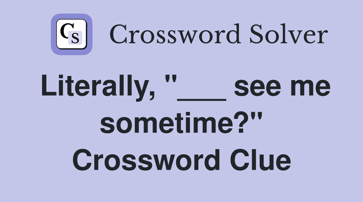 Literally, "___ see me sometime?" Crossword Clue