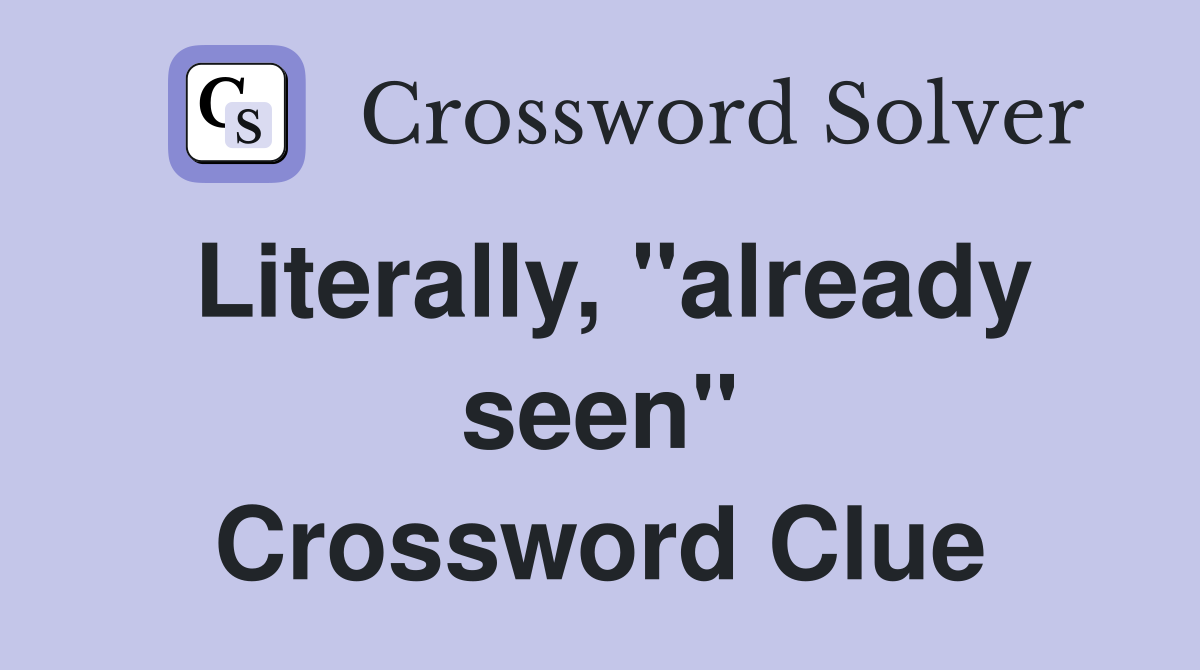 Literally, "already seen" Crossword Clue