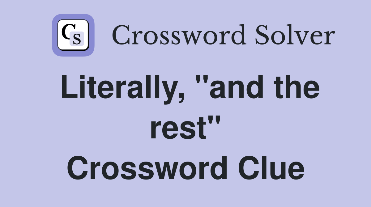 Literally, "and the rest" Crossword Clue