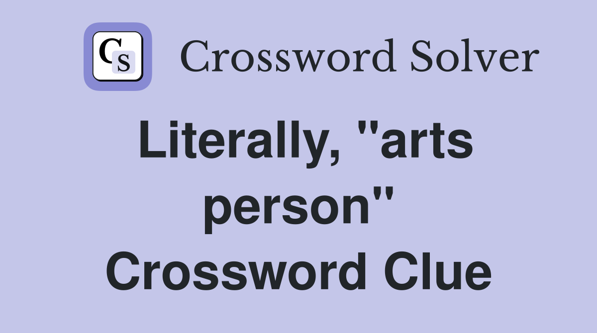 Literally, "arts person" Crossword Clue
