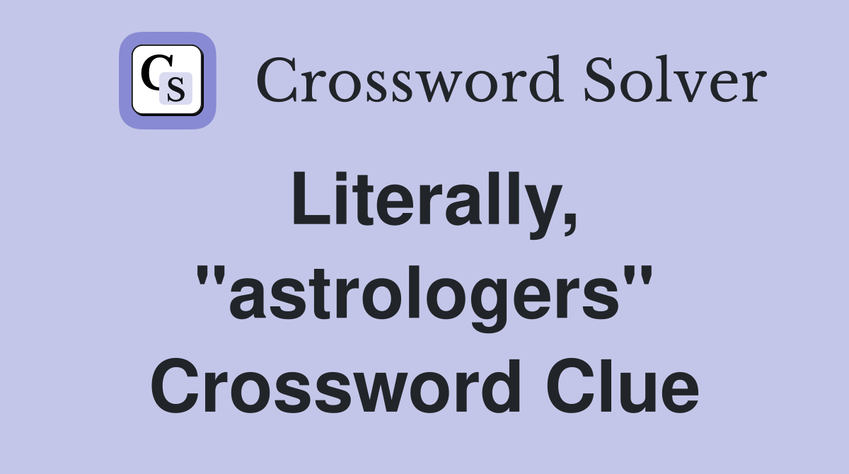 Literally, "astrologers" Crossword Clue