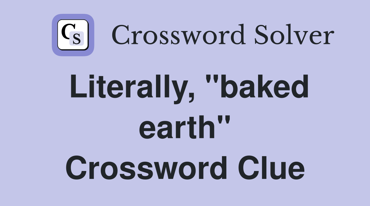 Literally, "baked earth" Crossword Clue