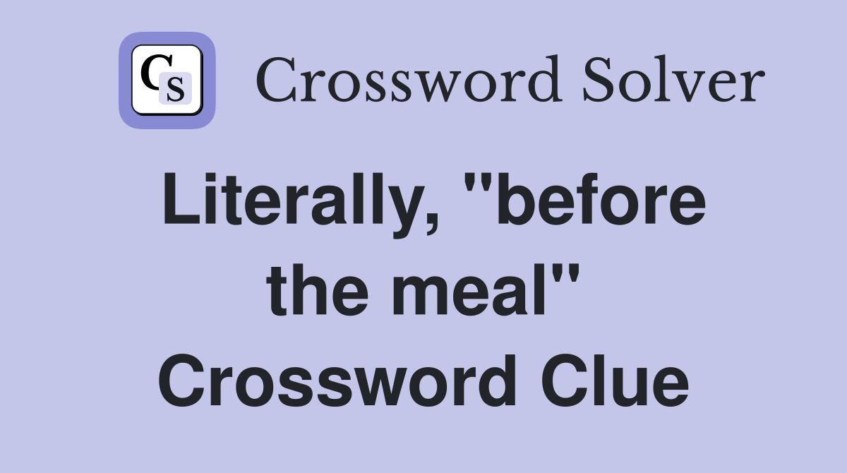Literally, "before the meal" Crossword Clue