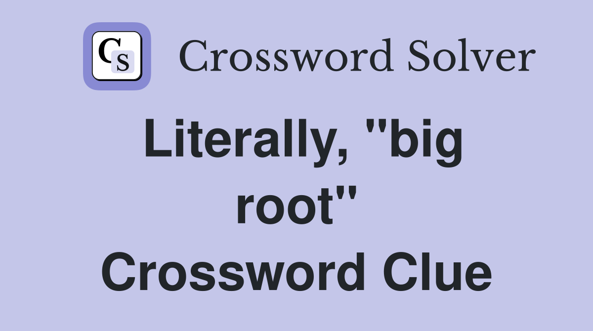 Literally, "big root" Crossword Clue