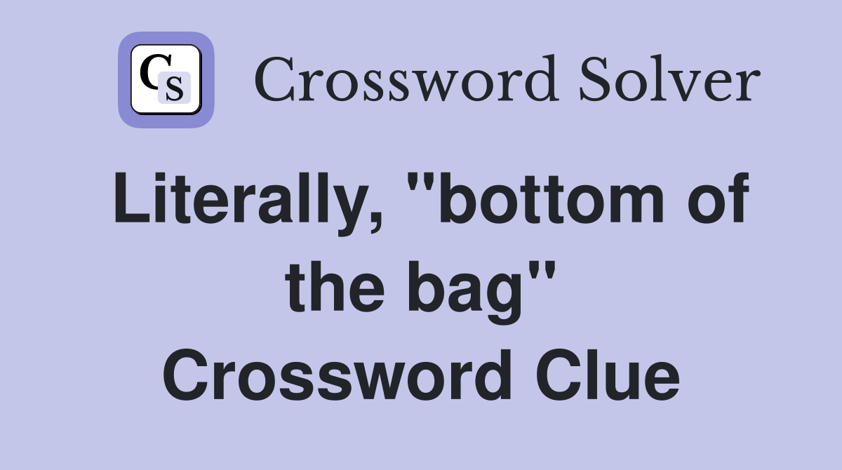 Literally, "bottom of the bag" Crossword Clue