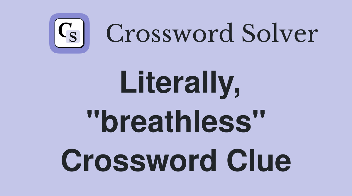 Literally, "breathless" Crossword Clue