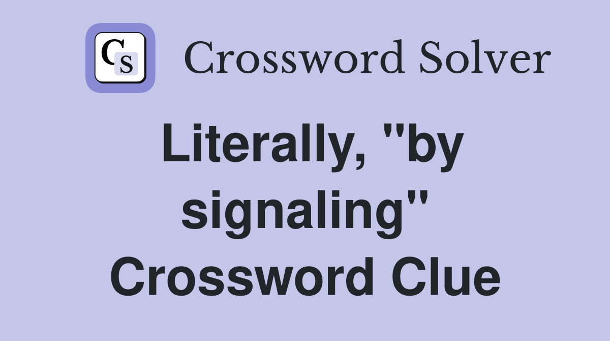 Literally, "by signaling" Crossword Clue