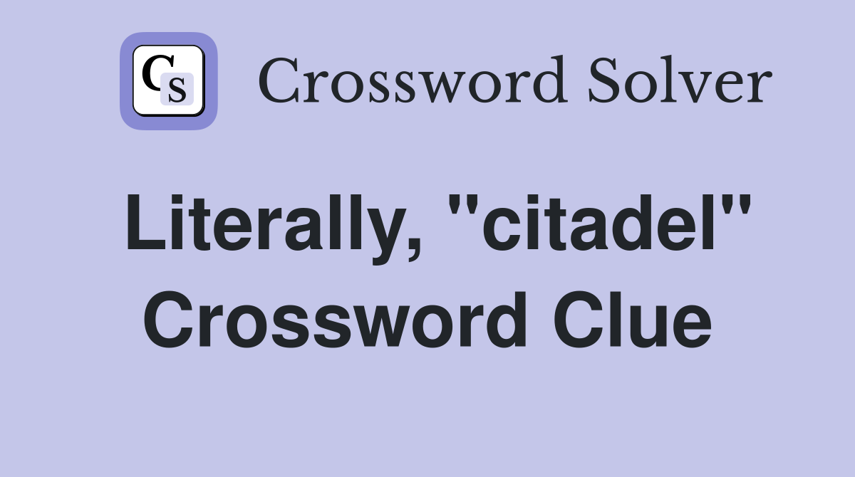 Literally, "citadel" Crossword Clue