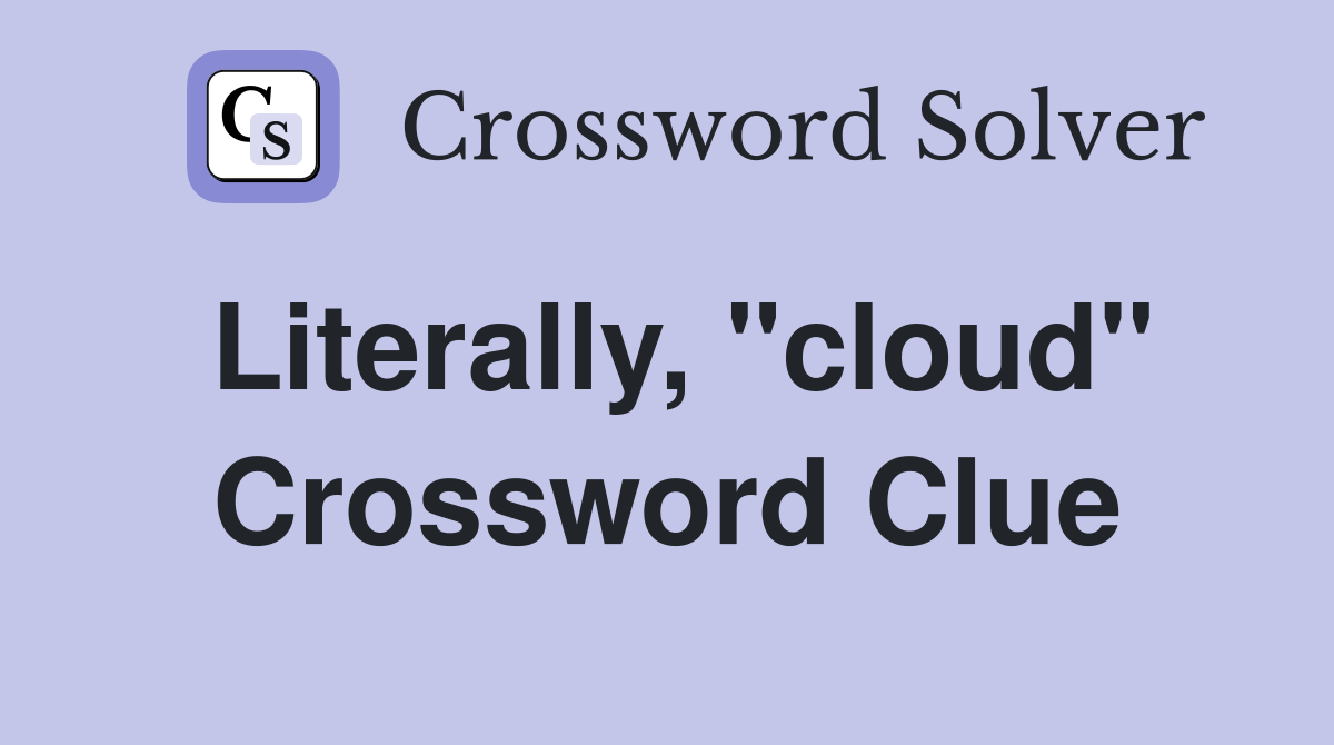 Literally, "cloud" Crossword Clue