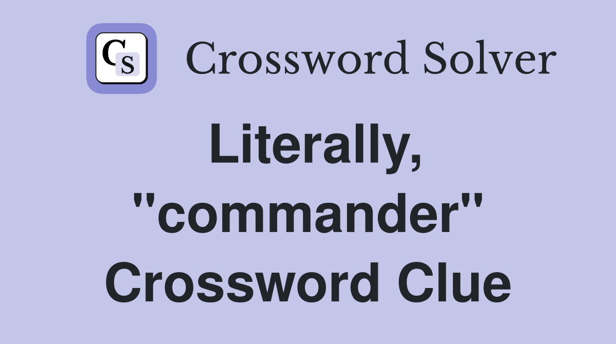 Literally, "commander" Crossword Clue