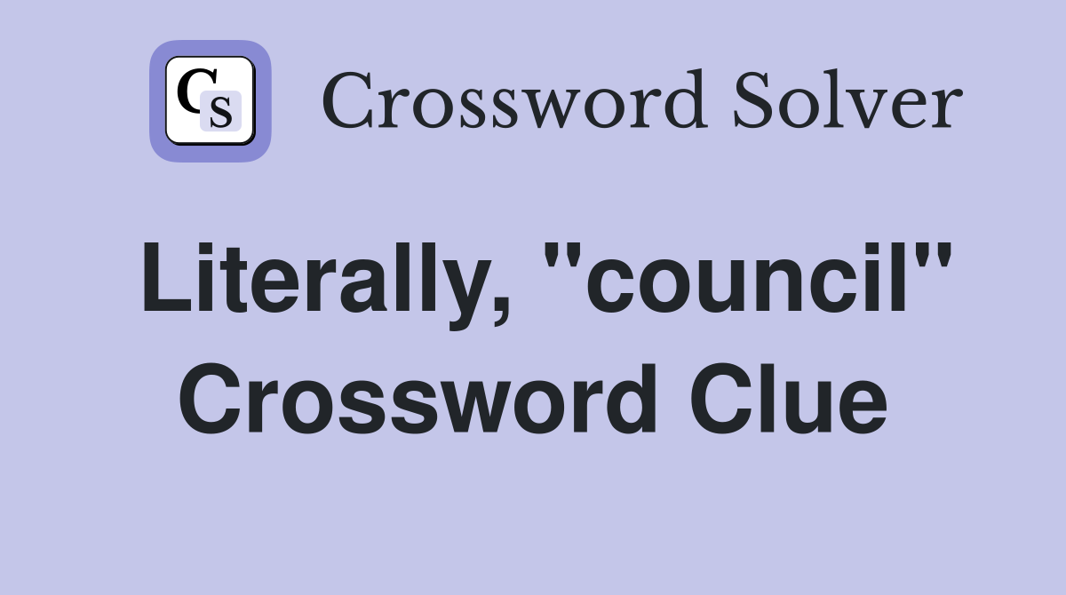 Literally, "council" Crossword Clue