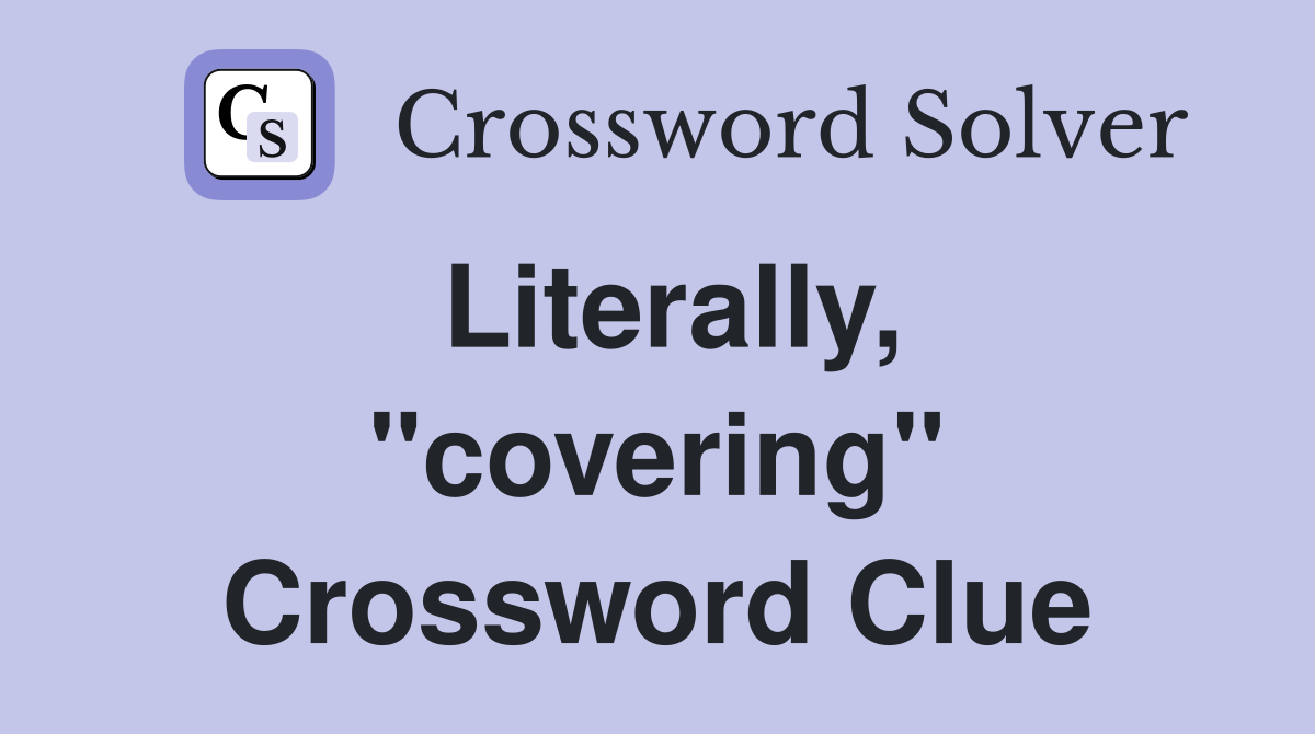 Literally, "covering" Crossword Clue