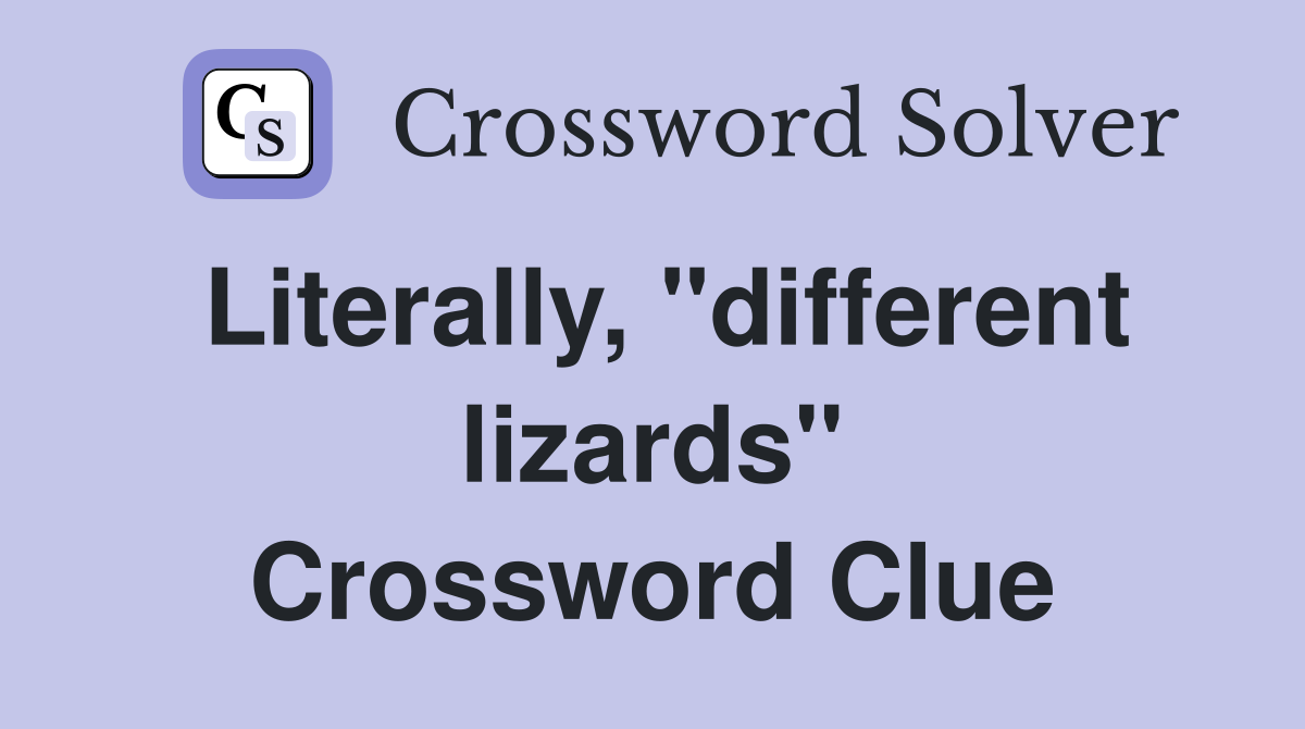 Literally, "different lizards" Crossword Clue