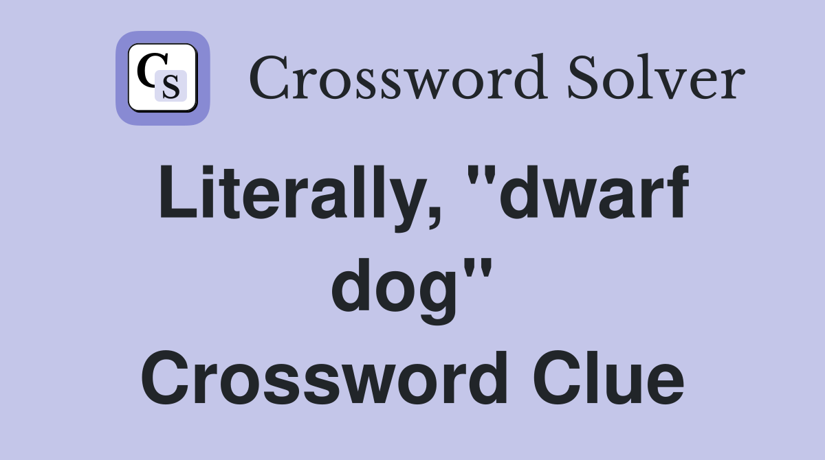 Literally, "dwarf dog" Crossword Clue