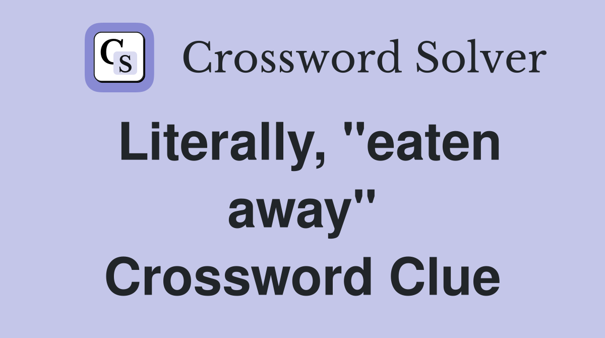 Literally, "eaten away" Crossword Clue