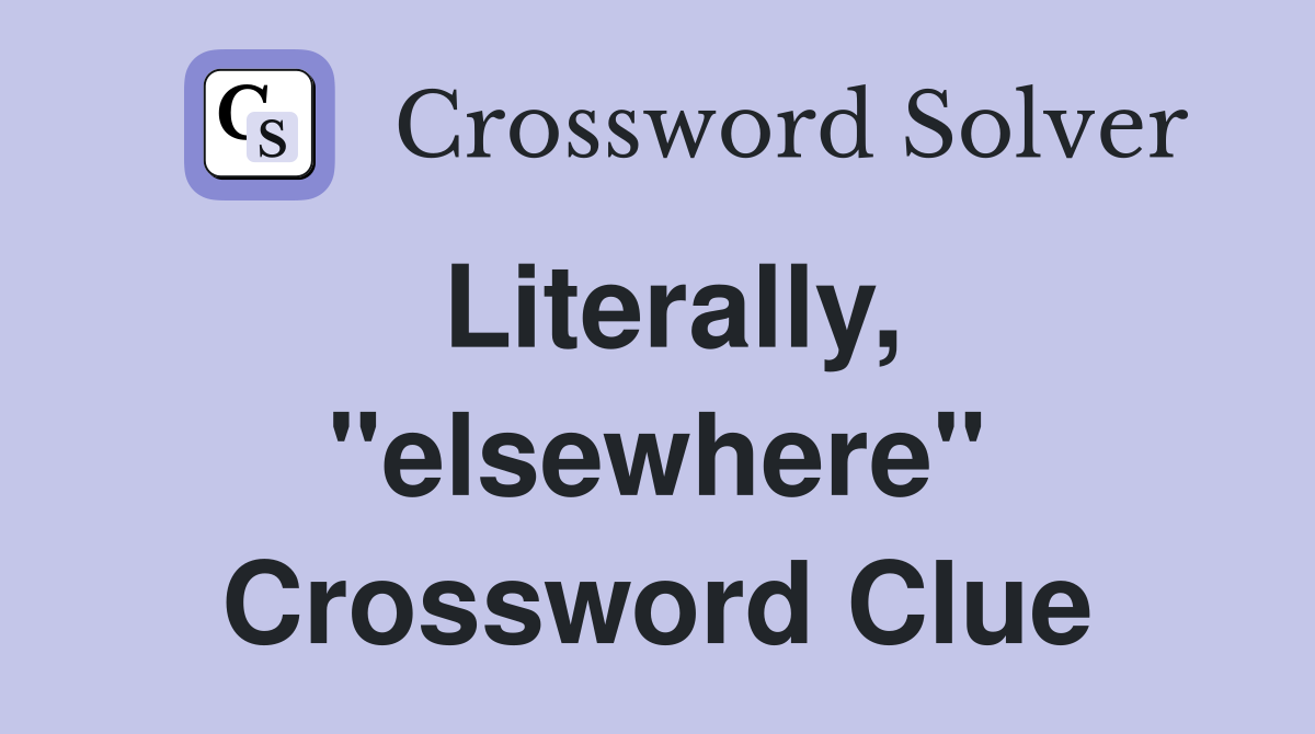 Literally, "elsewhere" Crossword Clue