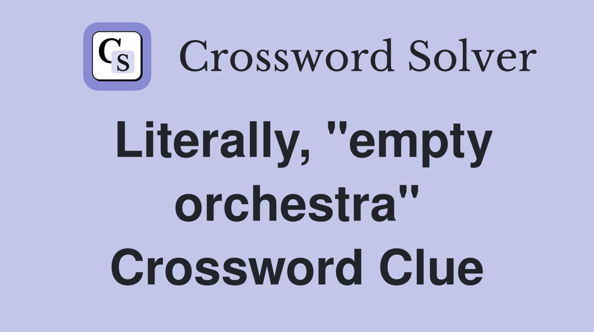 Literally, "empty orchestra" Crossword Clue