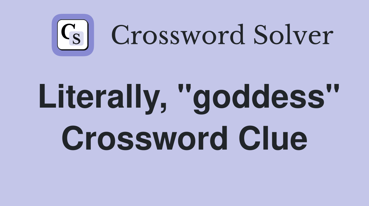 Literally, "goddess" Crossword Clue