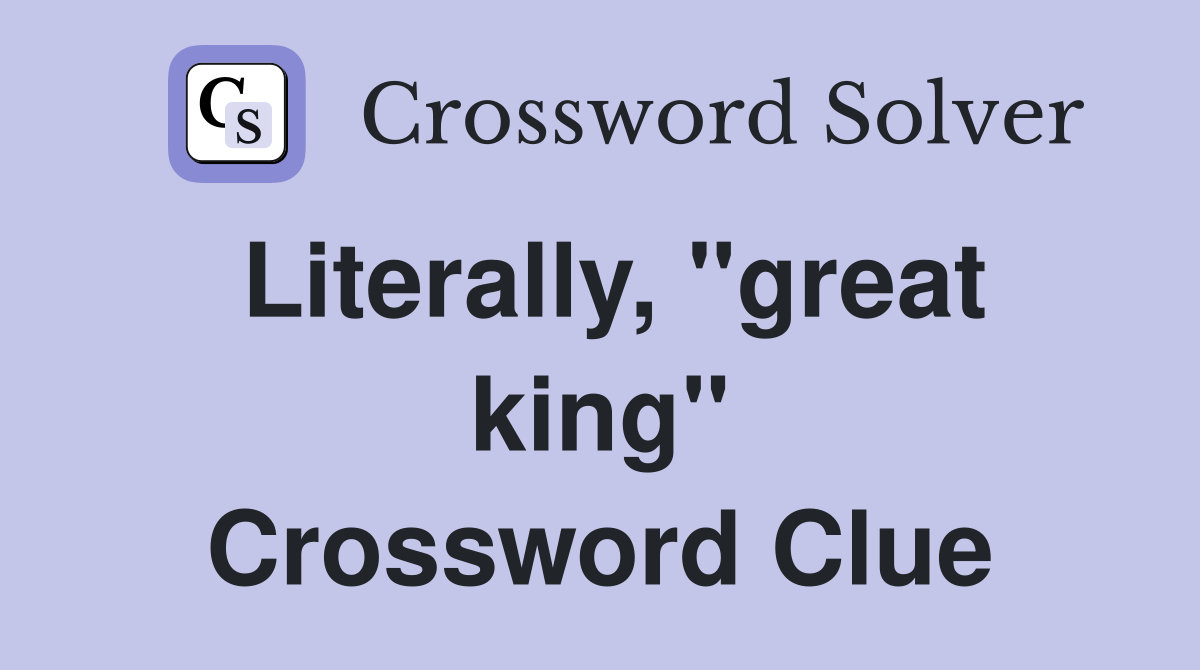 Literally, "great king" Crossword Clue