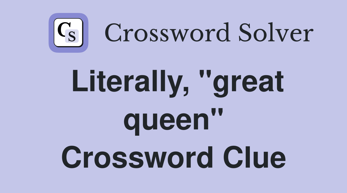 Literally, "great queen" Crossword Clue