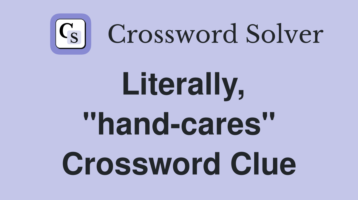 Literally, "hand-cares" Crossword Clue