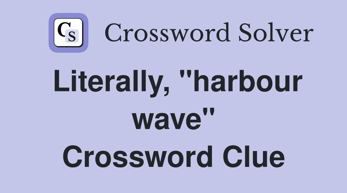 Literally, "harbour wave" Crossword Clue