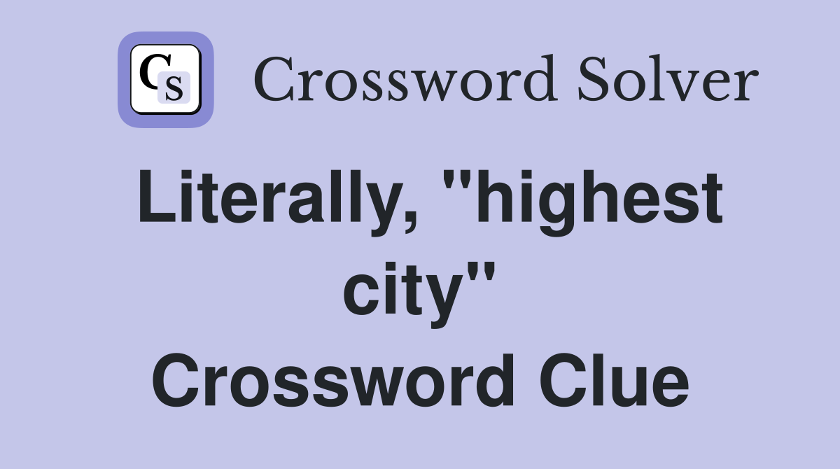Literally, "highest city" Crossword Clue