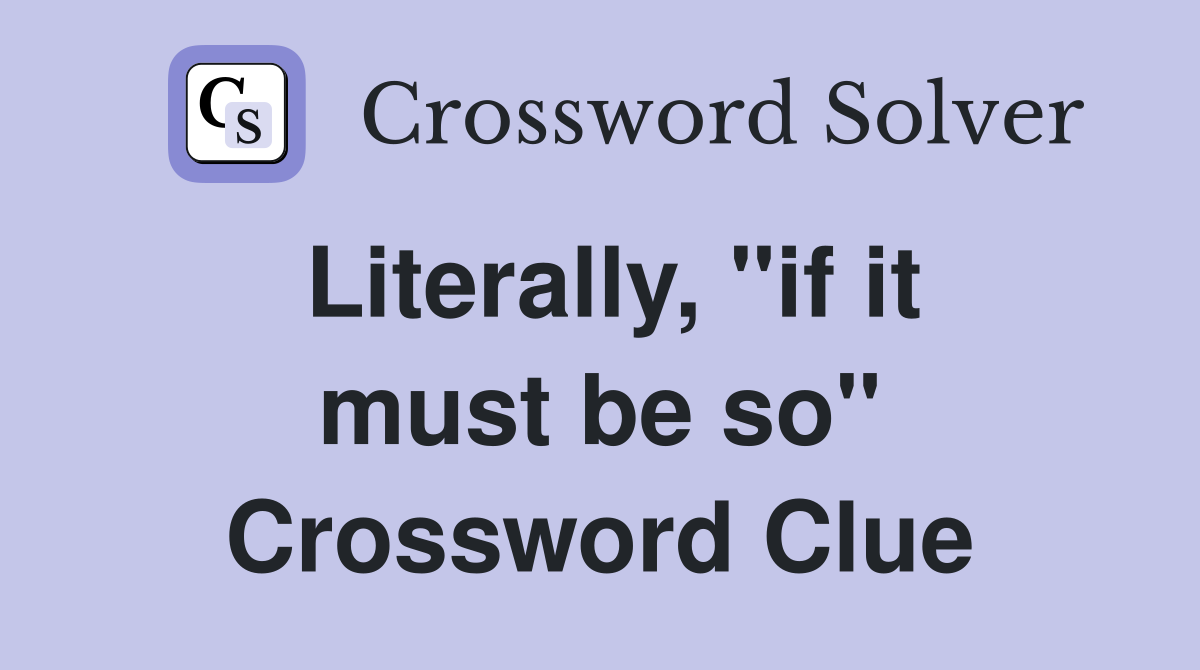 Literally, "if it must be so" Crossword Clue